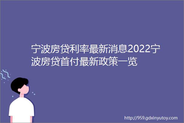 宁波房贷利率最新消息2022宁波房贷首付最新政策一览